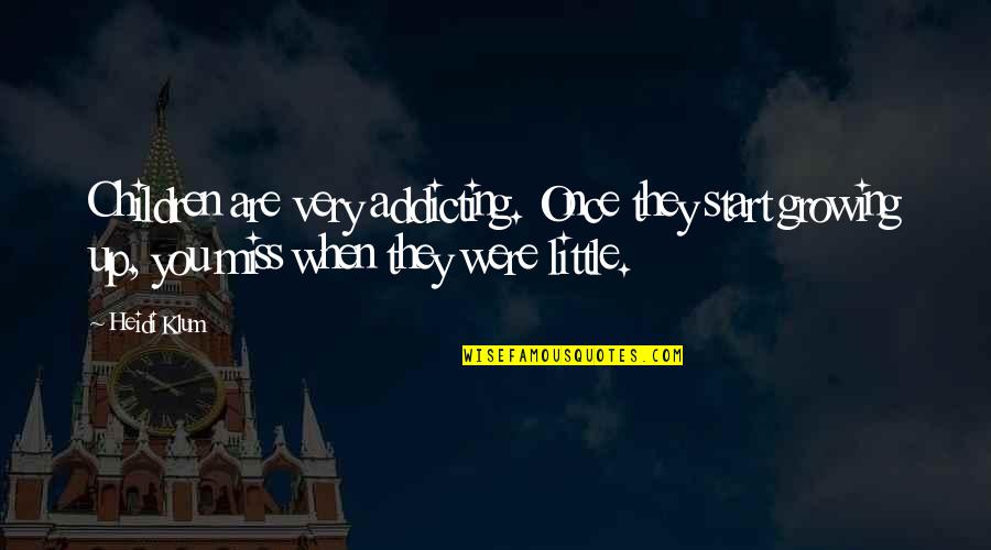 Little Children Quotes By Heidi Klum: Children are very addicting. Once they start growing