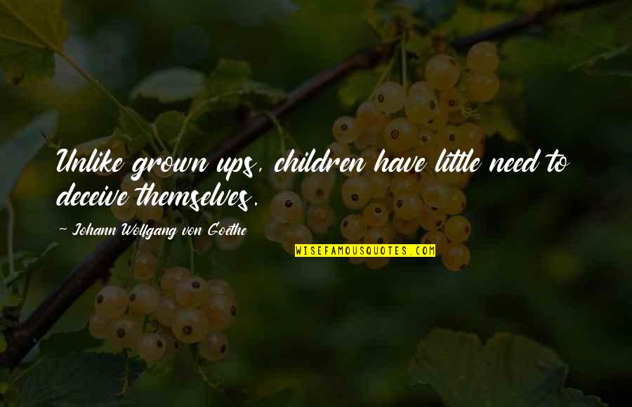 Little Children Quotes By Johann Wolfgang Von Goethe: Unlike grown ups, children have little need to