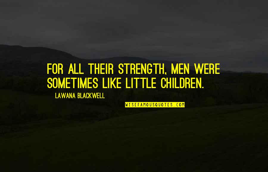 Little Children Quotes By Lawana Blackwell: For all their strength, men were sometimes like