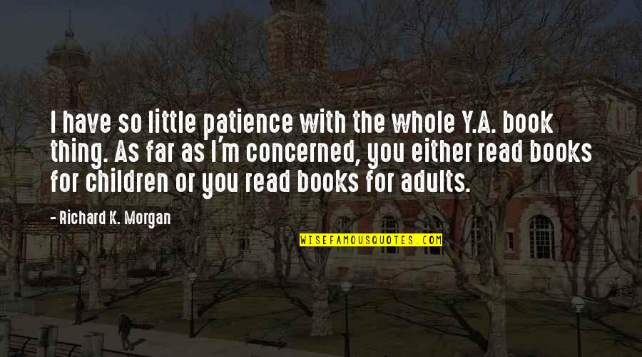 Little Children Quotes By Richard K. Morgan: I have so little patience with the whole