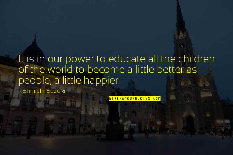 Little Children Quotes By Shinichi Suzuki: It is in our power to educate all