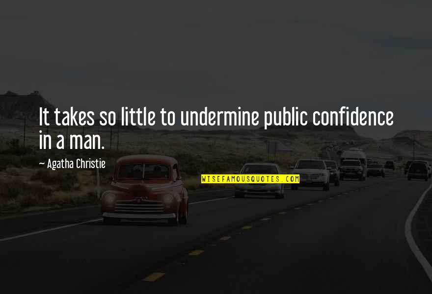 Little Confidence Quotes By Agatha Christie: It takes so little to undermine public confidence