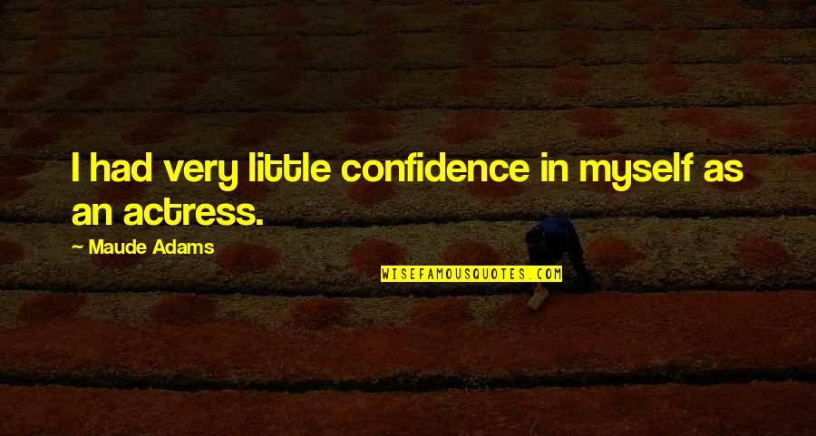 Little Confidence Quotes By Maude Adams: I had very little confidence in myself as