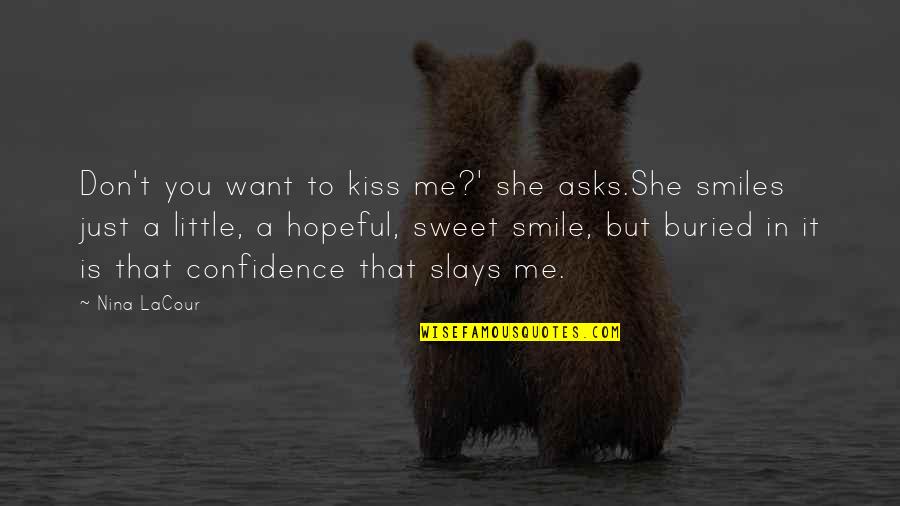 Little Confidence Quotes By Nina LaCour: Don't you want to kiss me?' she asks.She