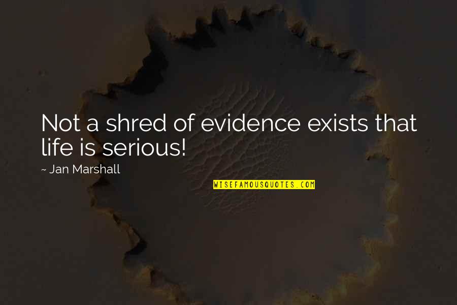 Little Cousins Growing Up Quotes By Jan Marshall: Not a shred of evidence exists that life Little Cousins Growing Up Quotes By Jan Marshall: Not a shred of evidence exists that life