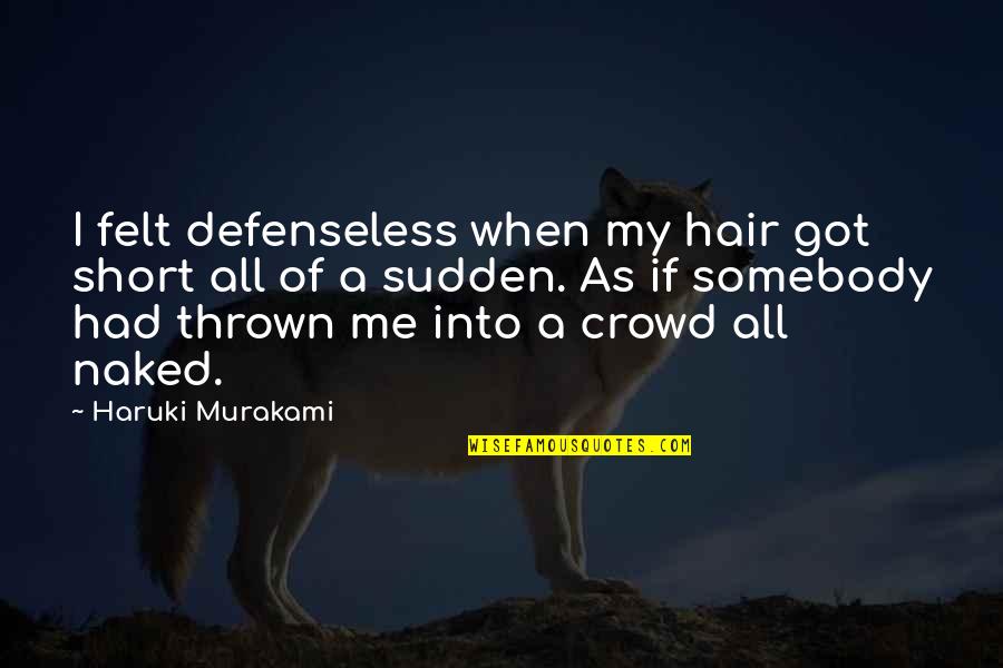 Little Cousins Quotes By Haruki Murakami: I felt defenseless when my hair got short Little Cousins Quotes By Haruki Murakami: I felt defenseless when my hair got short