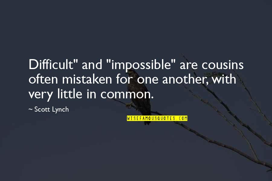 Little Cousins Quotes By Scott Lynch: Difficult" and "impossible" are cousins often mistaken for