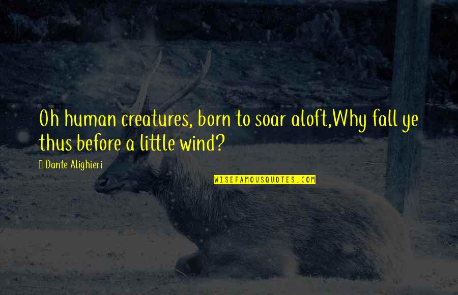 Little Creatures Quotes By Dante Alighieri: Oh human creatures, born to soar aloft,Why fall