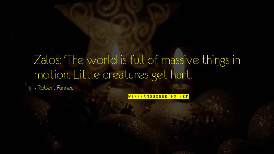 Little Creatures Quotes By Robert Fanney: Zalos: 'The world is full of massive things