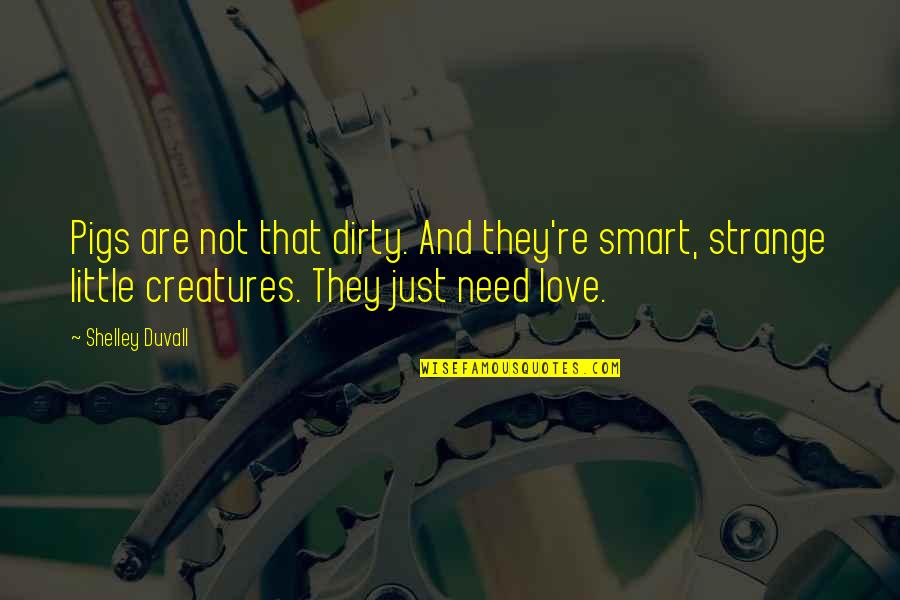 Little Creatures Quotes By Shelley Duvall: Pigs are not that dirty. And they're smart,