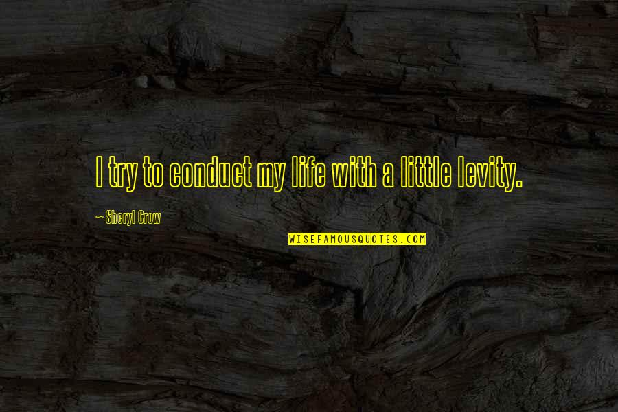 Little Crow Quotes By Sheryl Crow: I try to conduct my life with a Little Crow Quotes By Sheryl Crow: I try to conduct my life with a