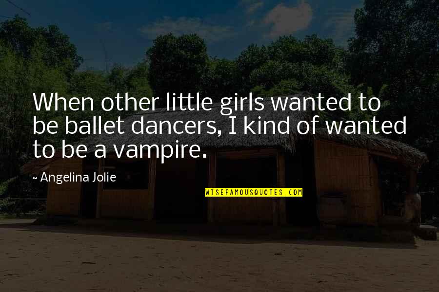 Little Dancers Quotes By Angelina Jolie: When other little girls wanted to be ballet