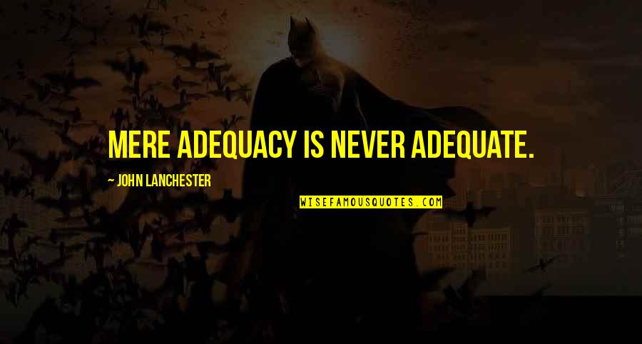 Little Darlings Quotes By John Lanchester: Mere adequacy is never adequate.
