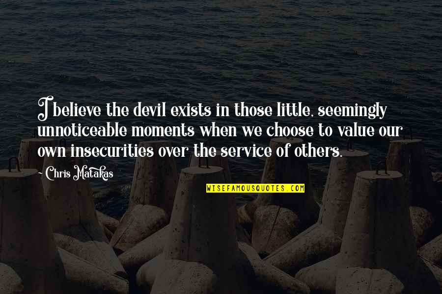 Little Devil Quotes By Chris Matakas: I believe the devil exists in those little,