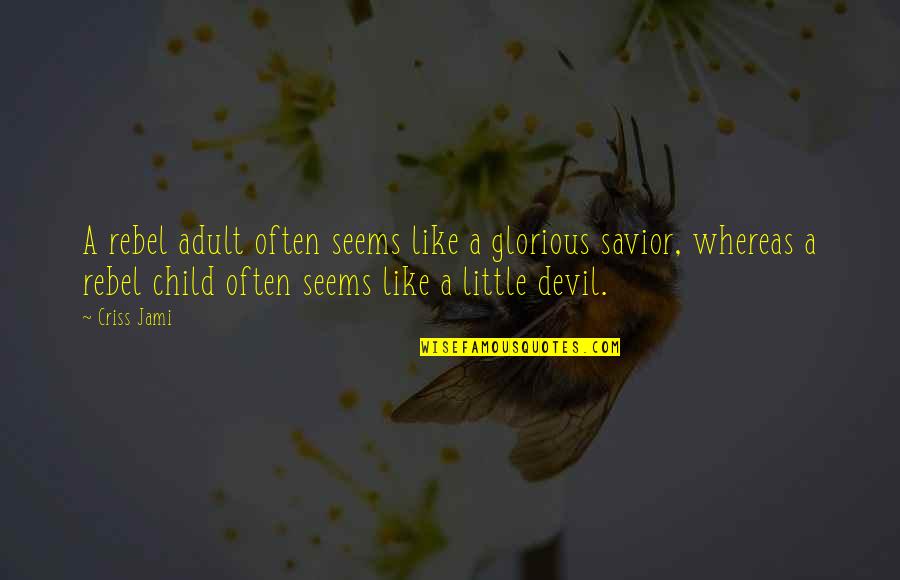 Little Devil Quotes By Criss Jami: A rebel adult often seems like a glorious
