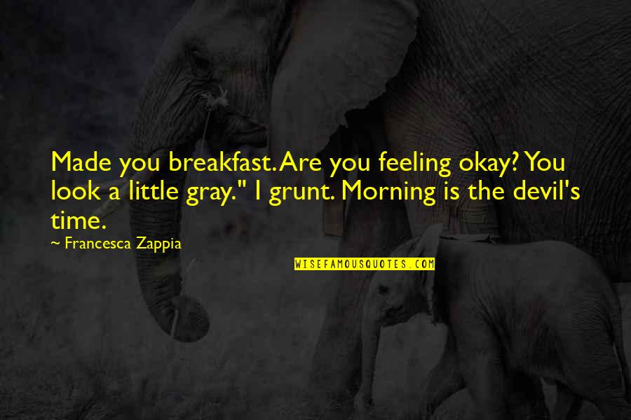 Little Devil Quotes By Francesca Zappia: Made you breakfast. Are you feeling okay? You