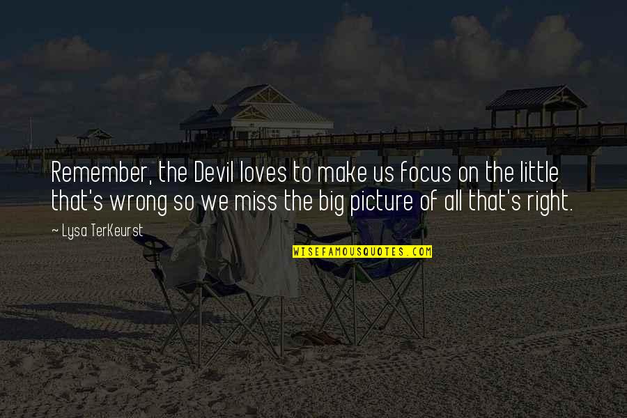 Little Devil Quotes By Lysa TerKeurst: Remember, the Devil loves to make us focus