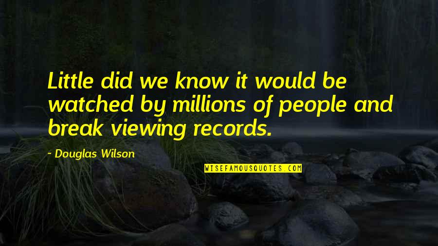 Little Did You Know Quotes By Douglas Wilson: Little did we know it would be watched