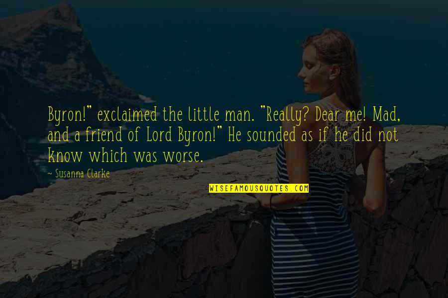 Little Did You Know Quotes By Susanna Clarke: Byron!" exclaimed the little man. "Really? Dear me!