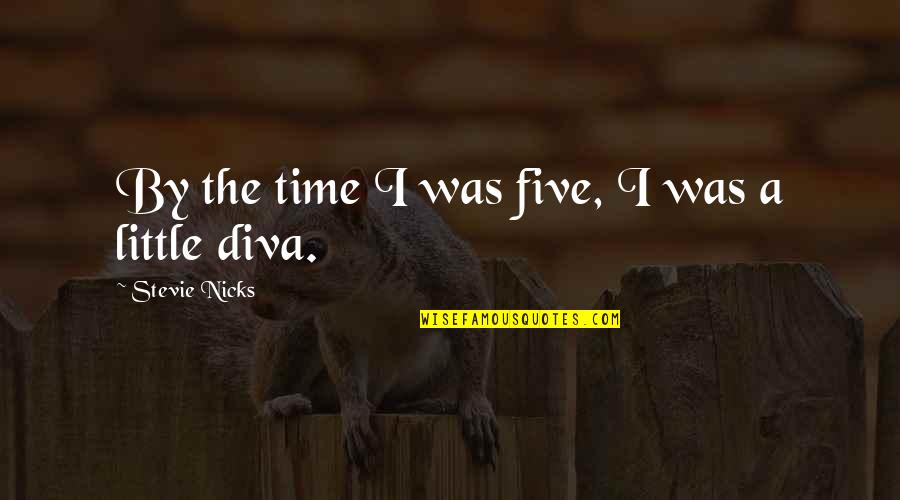 Little Diva Quotes By Stevie Nicks: By the time I was five, I was