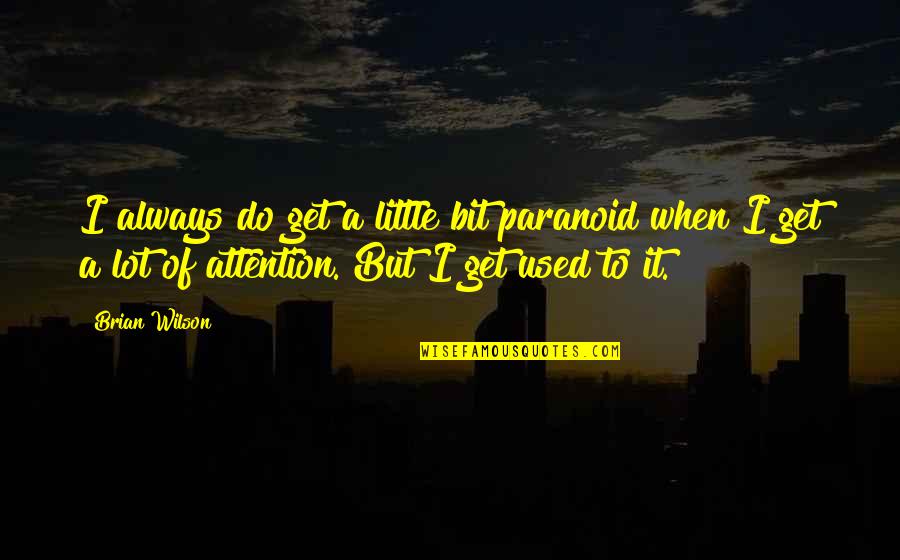 Little Do Quotes By Brian Wilson: I always do get a little bit paranoid Little Do Quotes By Brian Wilson: I always do get a little bit paranoid