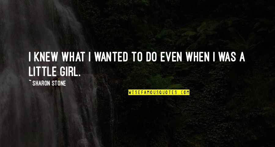 Little Do Quotes By Sharon Stone: I knew what I wanted to do even Little Do Quotes By Sharon Stone: I knew what I wanted to do even