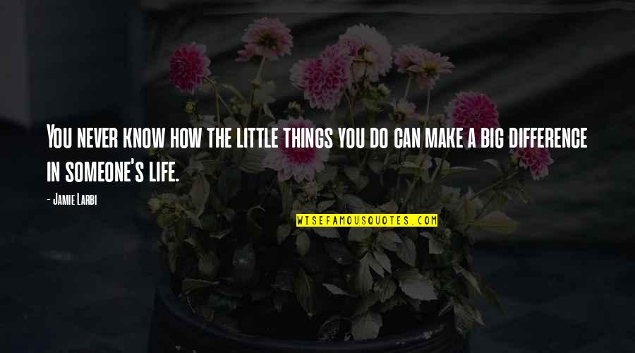 Little Do They Know Quotes By Jamie Larbi: You never know how the little things you