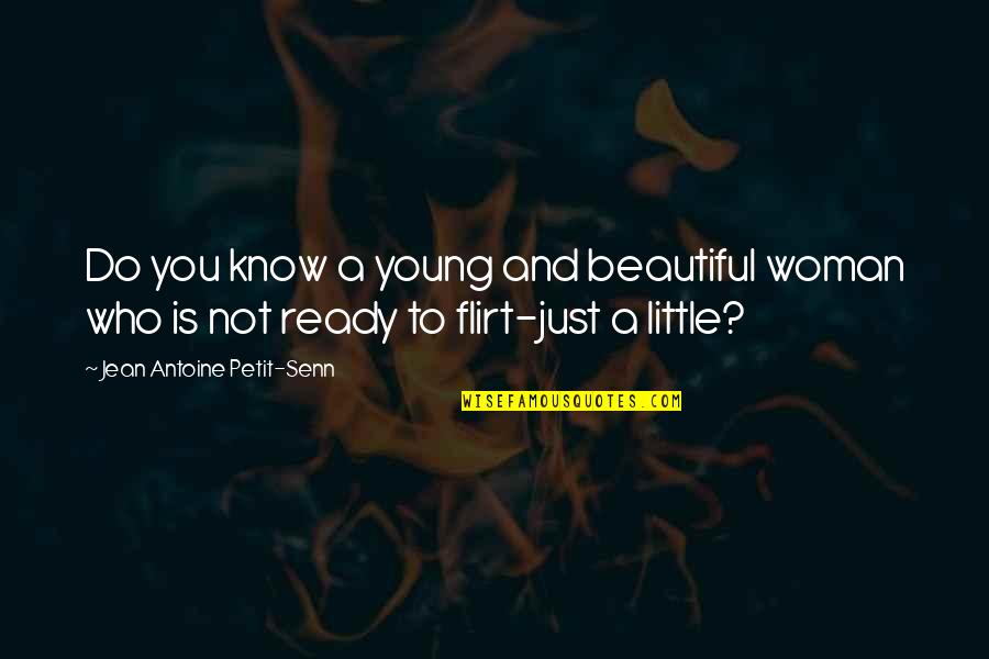 Little Do They Know Quotes By Jean Antoine Petit-Senn: Do you know a young and beautiful woman