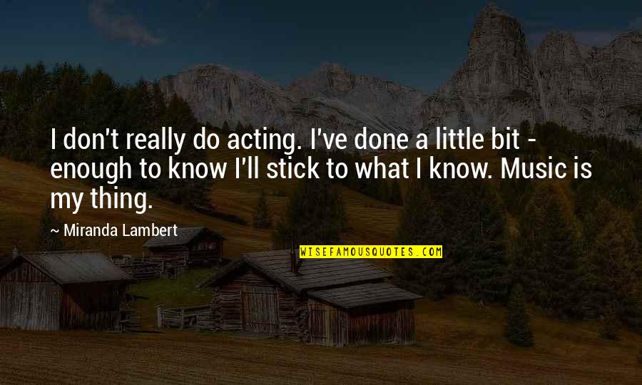 Little Do They Know Quotes By Miranda Lambert: I don't really do acting. I've done a