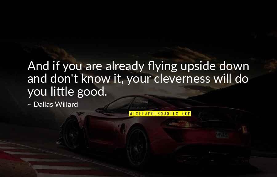Little Do You Know Quotes By Dallas Willard: And if you are already flying upside down