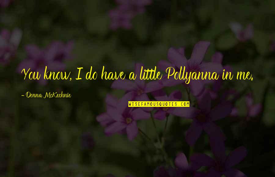 Little Do You Know Quotes By Donna McKechnie: You know, I do have a little Pollyanna