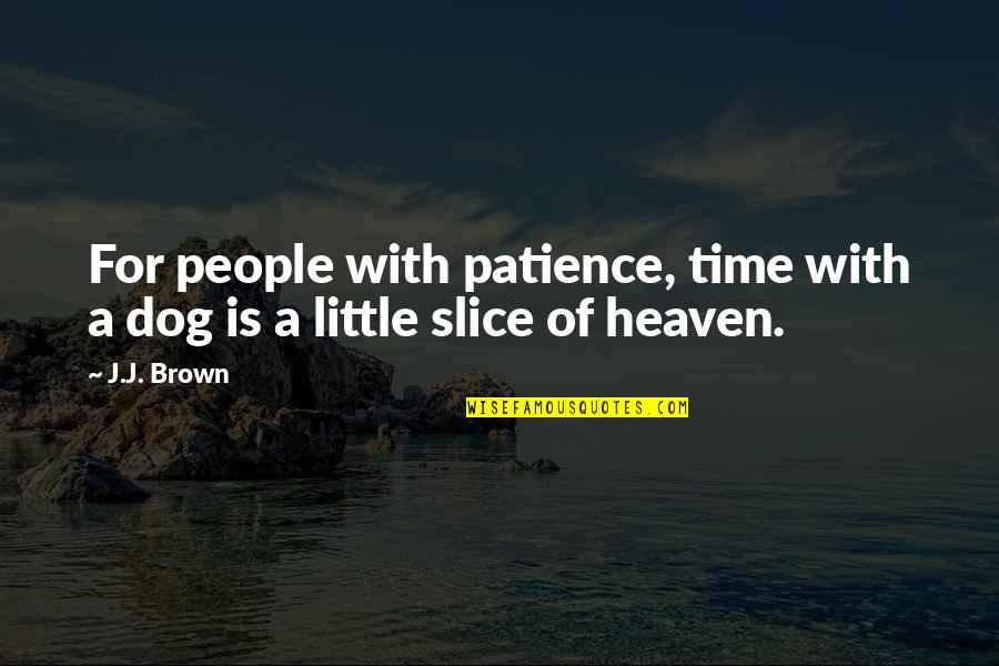 Little Dogs Quotes By J.J. Brown: For people with patience, time with a dog