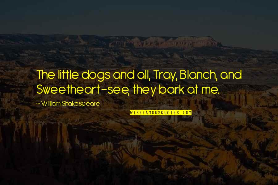 Little Dogs Quotes By William Shakespeare: The little dogs and all, Tray, Blanch, and