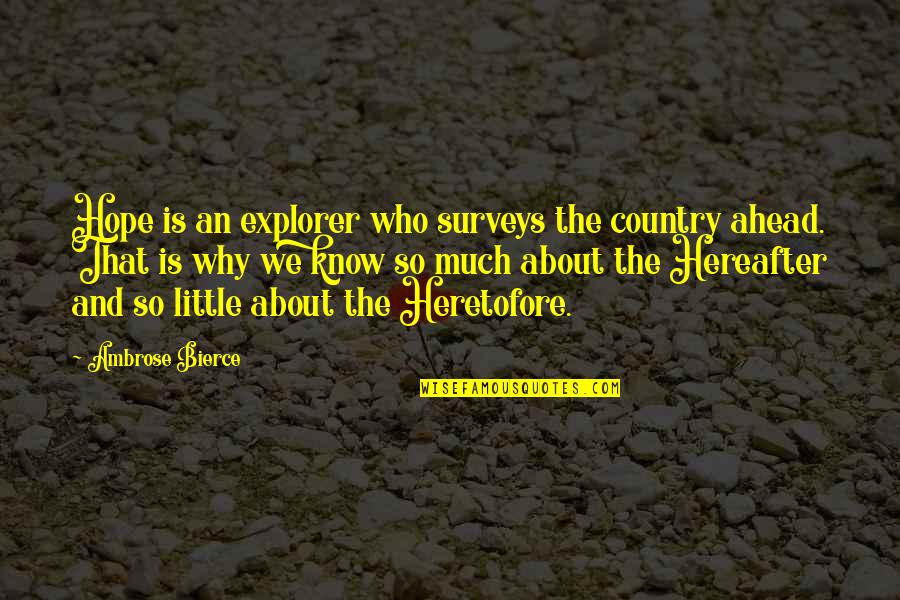 Little Explorer Quotes By Ambrose Bierce: Hope is an explorer who surveys the country