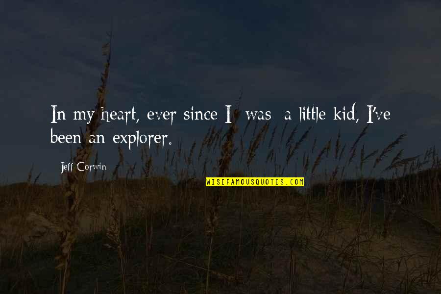 Little Explorer Quotes By Jeff Corwin: In my heart, ever since I [was] a