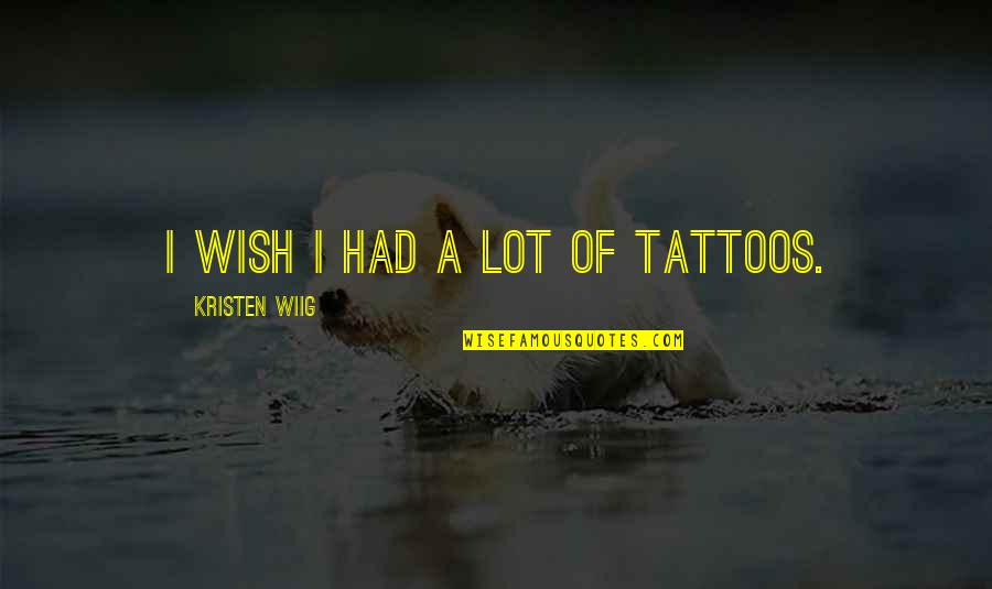 Little Eyes Watching Quotes By Kristen Wiig: I wish I had a lot of tattoos.
