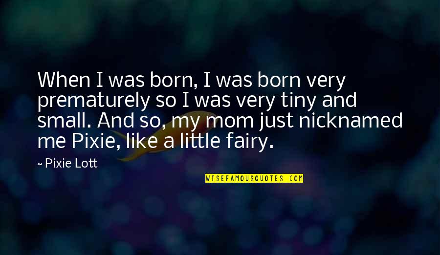 Little Fairy Quotes By Pixie Lott: When I was born, I was born very