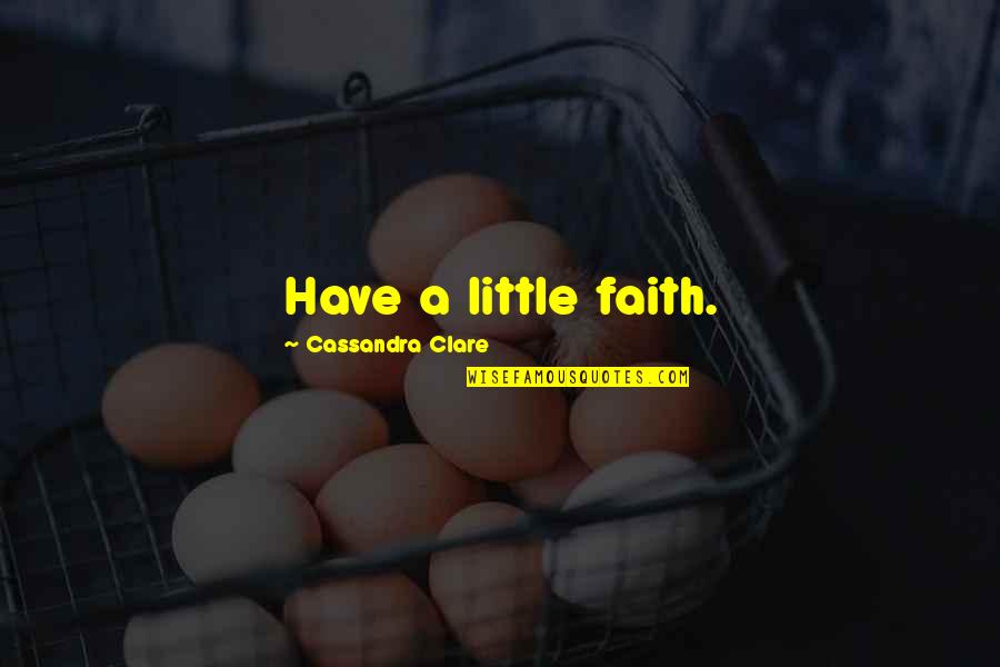 Little Faith Quotes By Cassandra Clare: Have a little faith.