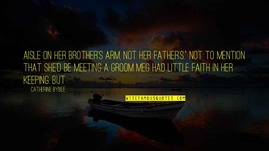 Little Faith Quotes By Catherine Bybee: aisle on her brother's arm, not her father's."