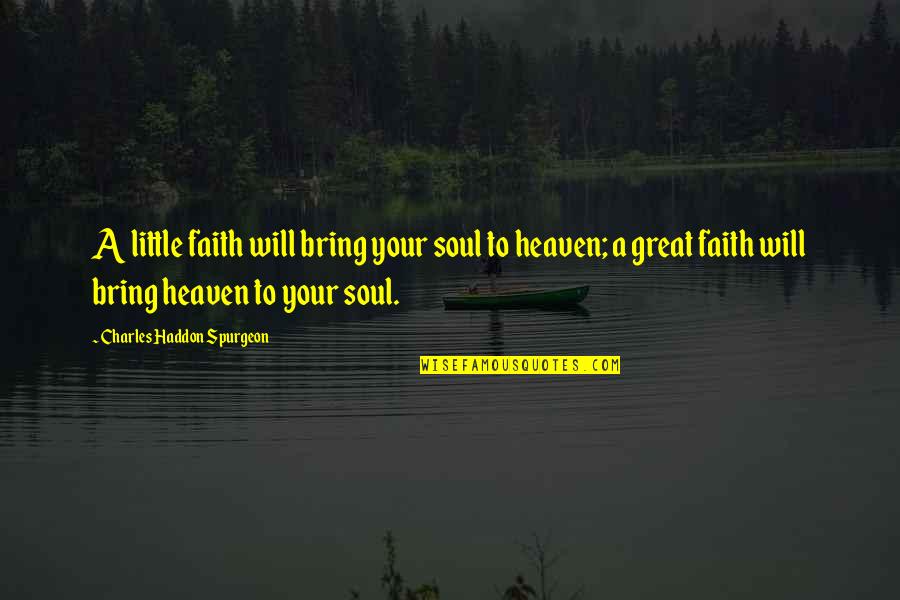 Little Faith Quotes By Charles Haddon Spurgeon: A little faith will bring your soul to