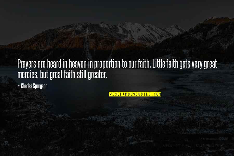 Little Faith Quotes By Charles Spurgeon: Prayers are heard in heaven in proportion to