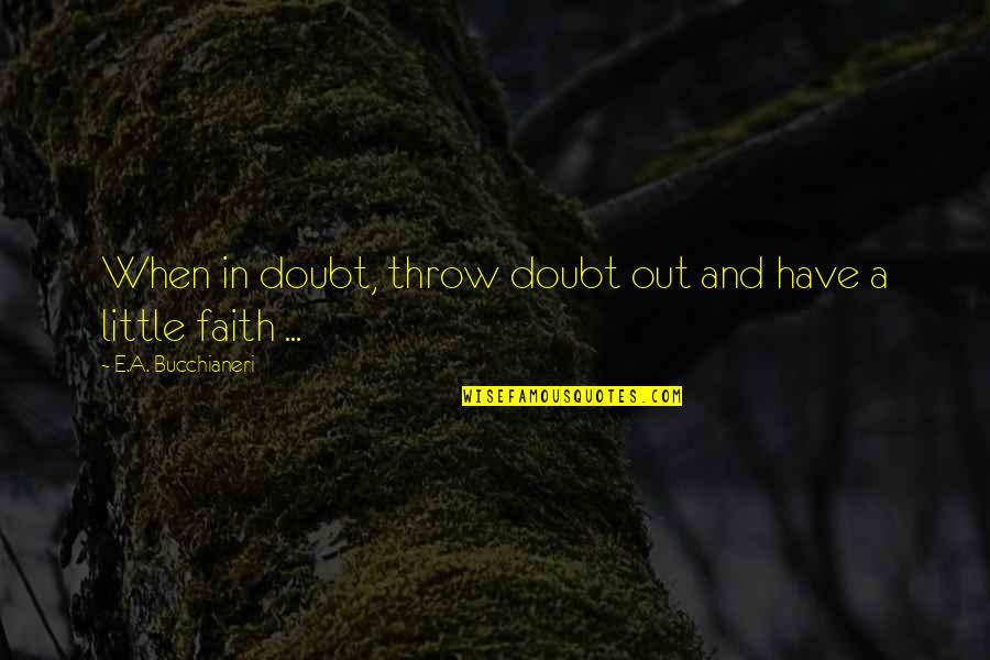 Little Faith Quotes By E.A. Bucchianeri: When in doubt, throw doubt out and have