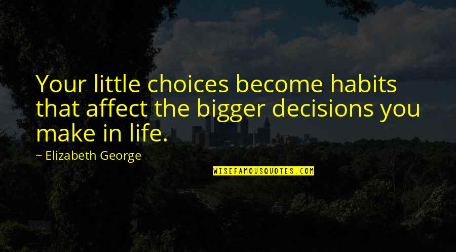 Little Faith Quotes By Elizabeth George: Your little choices become habits that affect the