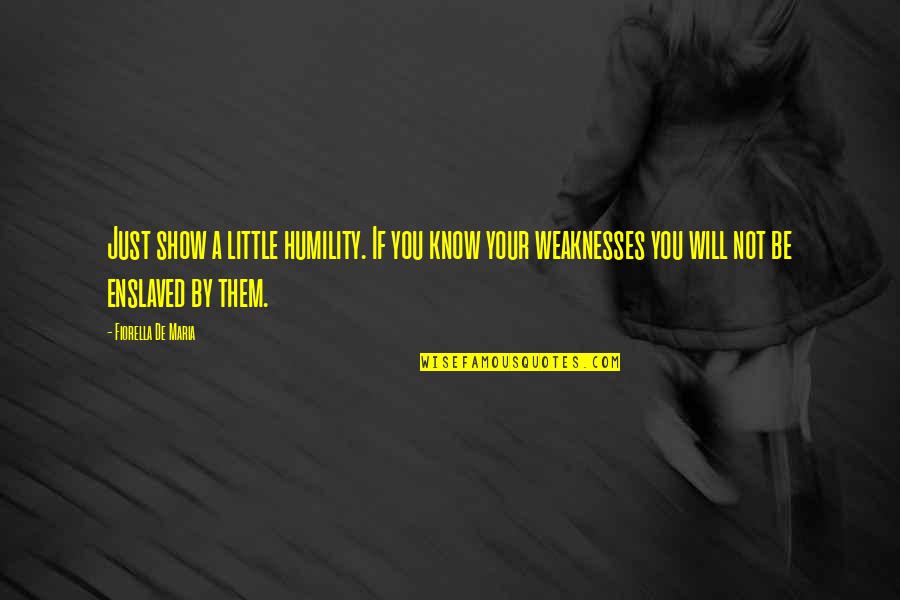 Little Faith Quotes By Fiorella De Maria: Just show a little humility. If you know