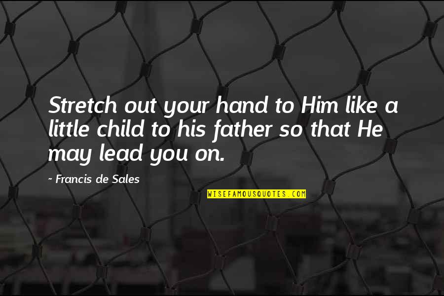 Little Faith Quotes By Francis De Sales: Stretch out your hand to Him like a