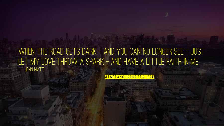 Little Faith Quotes By John Hiatt: When the road gets dark - And you