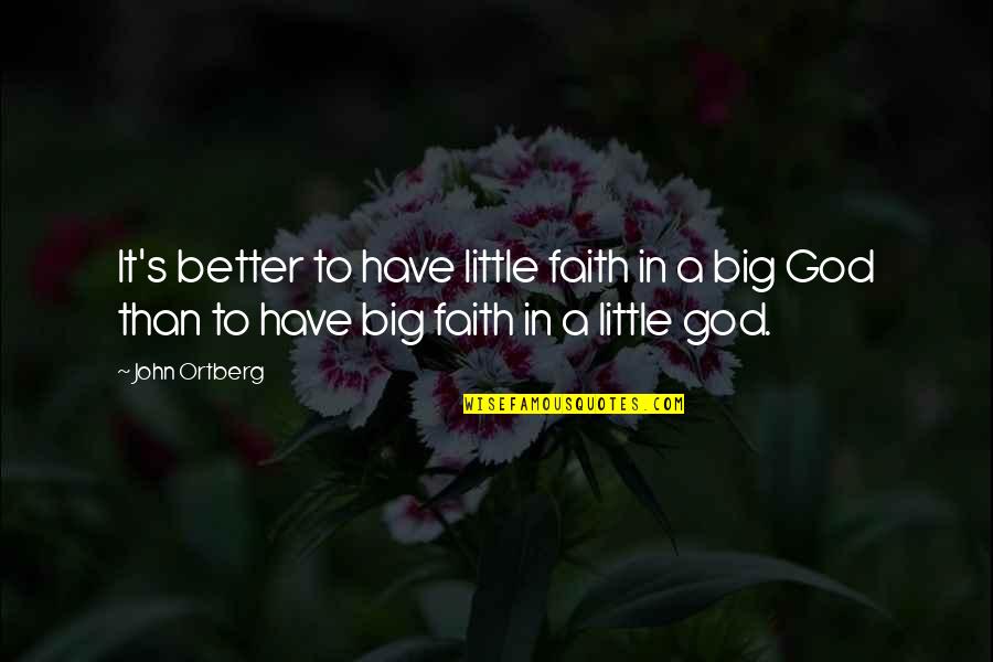 Little Faith Quotes By John Ortberg: It's better to have little faith in a