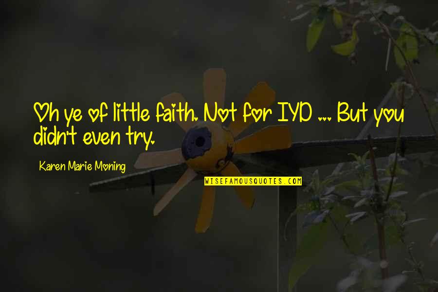 Little Faith Quotes By Karen Marie Moning: Oh ye of little faith. Not for IYD