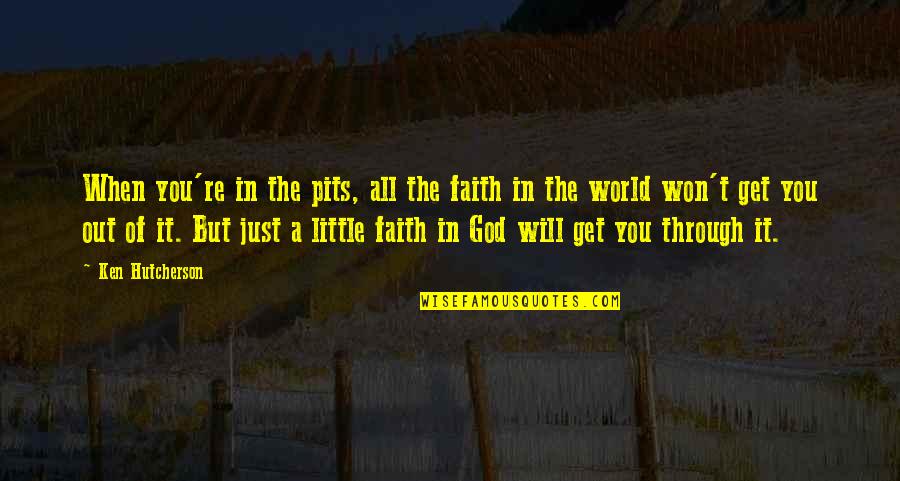 Little Faith Quotes By Ken Hutcherson: When you're in the pits, all the faith