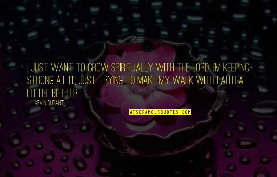 Little Faith Quotes By Kevin Durant: I just want to grow spiritually with the